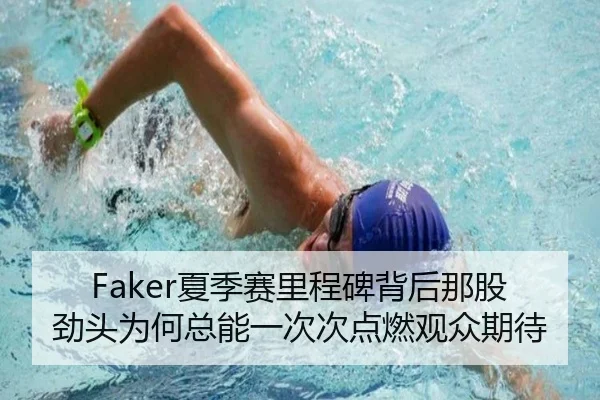 Faker夏季赛里程碑背后那股劲头为何总能一次次点燃观众期待